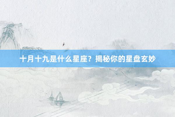 十月十九是什么星座？揭秘你的星盘玄妙