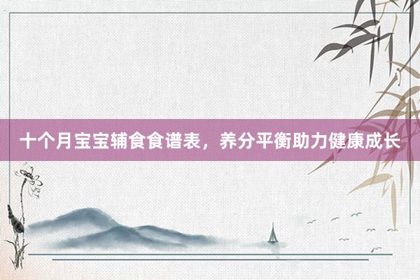 十个月宝宝辅食食谱表，养分平衡助力健康成长